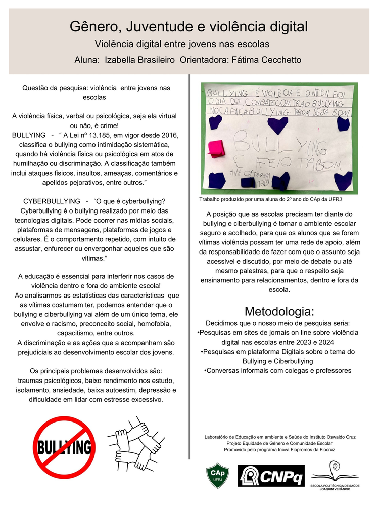 Pôster apresentado pela estudante Izabella Lima Ferreira Brasileiro sob orientação da pesquisadora Fatima Cecchetto: Gênero, Juventude e violência digital: Violência digital entre jovens nas escolas.