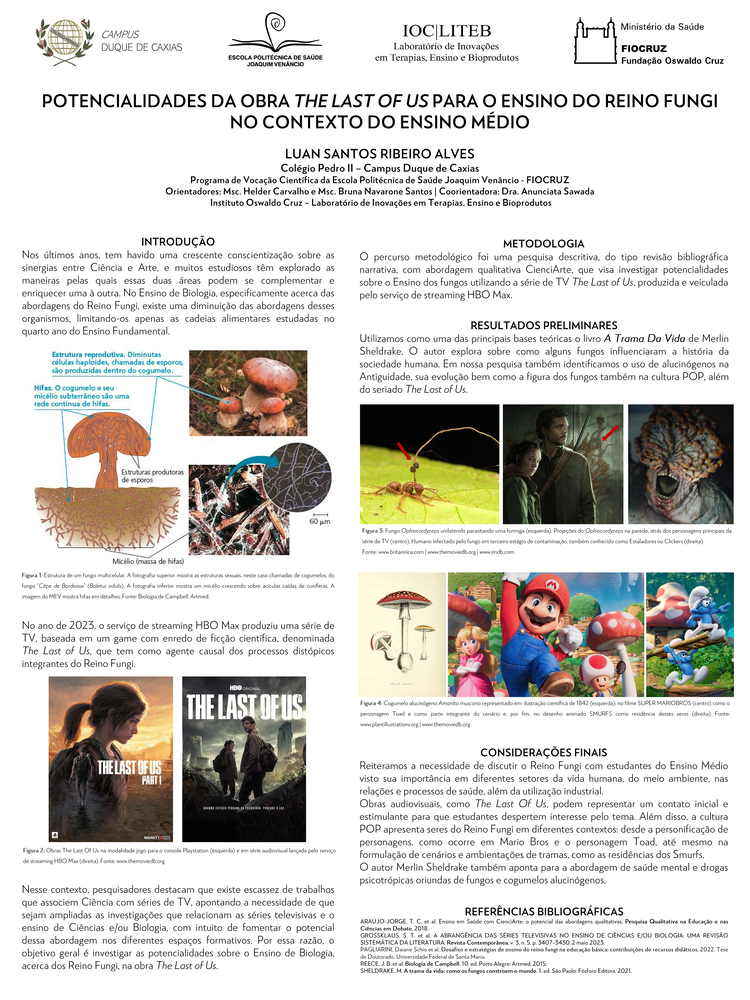 Pôster apresentado pelo estudante Luan Santos Ribeiro Alves sob orientação dos pesquisadores Bruna Navarone Santos, Helder Carvalho e Anunciata Sawada: Potencialidades da obra The last of us para o ensino do reino Fungi no contexto do ensino médio.