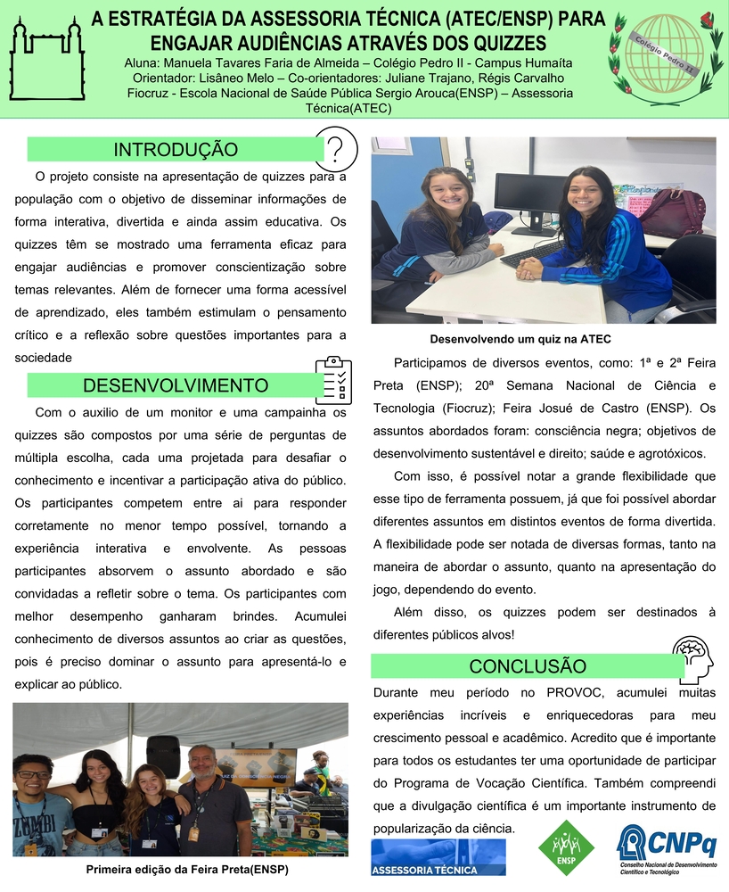 Pôster apresentado pela estudante Manuela Tavares Faria de Almeida sob orientação da pesquisadora Lisâneo Melo e coorientação dos pesquisadores Juliane Trajano e Régis Carvalho: A estratégia da assessoria técnica (ATEC/ENSP) para engajar audiências através dos quizzes.